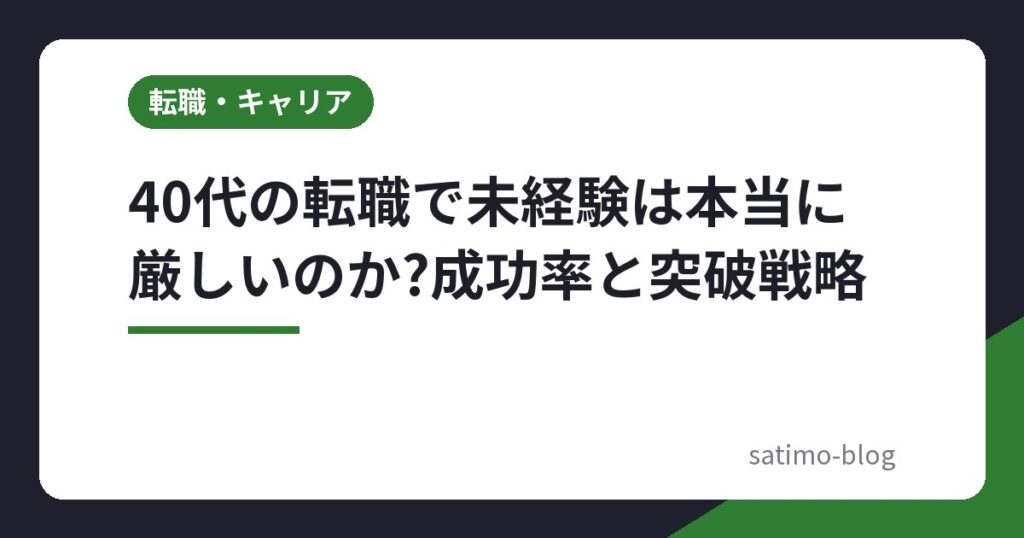 40代の転職で未経験は本当に厳しいのか?成功率と突破戦略