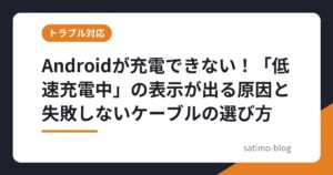 Androidが充電できない！「低速充電中」の表示が出る原因と失敗しないケーブルの選び方