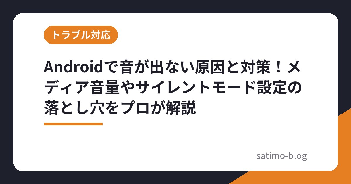 Androidで音が出ない原因と対策!メディア音量やサイレントモード設定の落とし穴をプロが解説