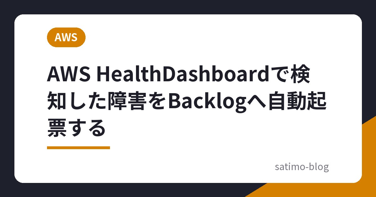 AWS HealthDashboardで検知した障害をBacklogへ自動起票する