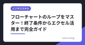 フローチャートのループをマスター！終了条件からエクセル活用まで完全ガイド