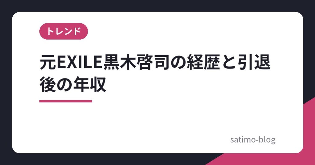 元EXILE黒木啓司の経歴と引退後の年収