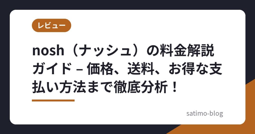 nosh（ナッシュ）の料金解説ガイド – 価格、送料、お得な支払い方法まで徹底分析！