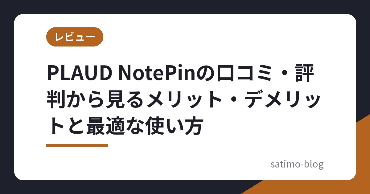PLAUD NotePinの口コミ・評判から見るメリット・デメリットと最適な使い方