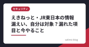 えきねっと・JR東日本の情報漏えい、自分は対象？漏れた項目と今やること