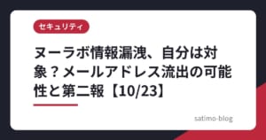 ヌーラボ情報漏洩、自分は対象？メールアドレス流出の可能性と第二報【10/23】
