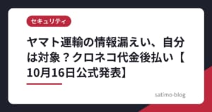 ヤマト運輸の情報漏えい、自分は対象？クロネコ代金後払い【10月16日公式発表】
